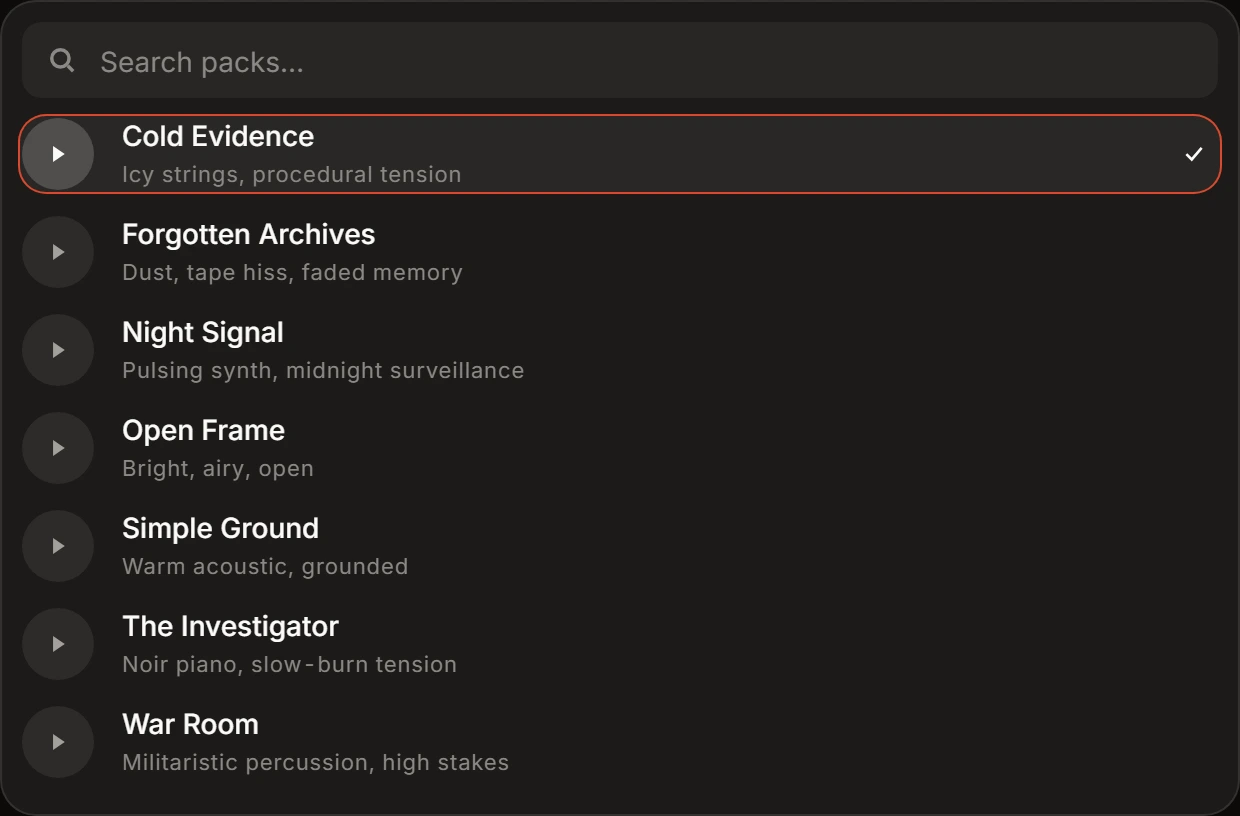 The music picker: a search box reading Search packs, and under it seven rows, each a preview button, a name and a line saying what it sounds like — Cold Evidence, icy strings and procedural tension; Forgotten Archives, dust and tape hiss; Night Signal, pulsing synth; Open Frame, bright and airy; Simple Ground, warm acoustic; The Investigator, noir piano; War Room, militaristic percussion. Cold Evidence is outlined and ticked.